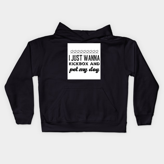 I just wanna Kickbox and pet my dog Kids Hoodie by BABA KING EVENTS MANAGEMENT